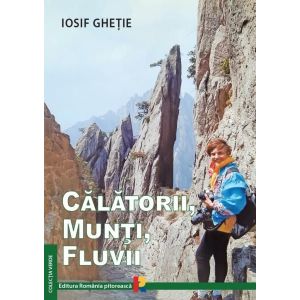 Calatorii, Munti, Fluvii - Iosif Ghetie Romania Pitoreasca - 1